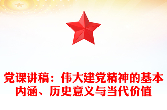 党课讲稿：伟大建党精神的基本内涵、历史意义与当代价值