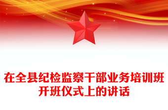 在全县纪检监察干部业务培训班开班仪式上的讲话