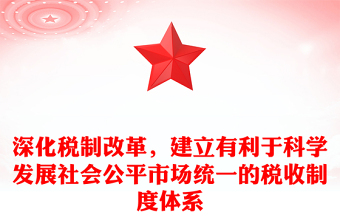 深化税制改革，建立有利于科学发展社会公平市场统一的税收制度体系
