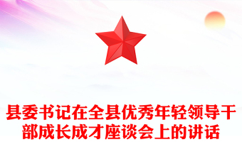 县委书记在全县优秀年轻领导干部成长成才座谈会上的讲话