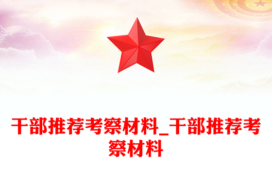 干部推荐考察材料_干部推荐考察材料