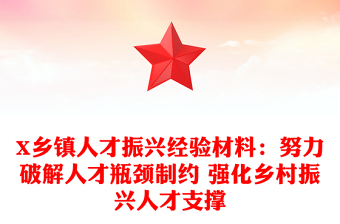 X乡镇人才振兴经验材料：努力破解人才瓶颈制约 强化乡村振兴人才支撑