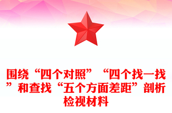 围绕“四个对照”“四个找一找”和查找“五个方面差距”剖析检视材料