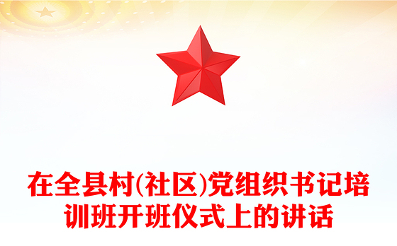 在全县村(社区)党组织书记培训班开班仪式上的讲话