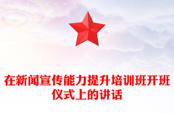 在新闻宣传能力提升培训班开班仪式上的讲话