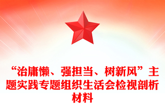 “治庸懒、强担当、树新风”主题实践专题组织生活会检视剖析材料