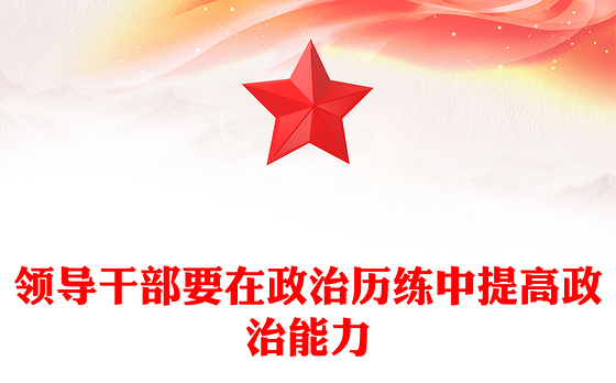 领导干部要在政治历练中提高政治能力