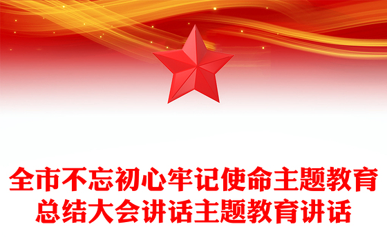 全市不忘初心牢记使命主题教育总结大会讲话主题教育讲话