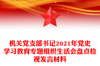 机关党支部书记2021年党史学习教育专题组织生活会盘点检视发言材料