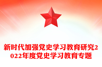 新时代加强党史学习教育研究2022年度党史学习教育专题