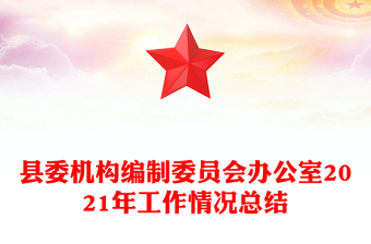 县委机构编制委员会办公室2021年工作情况总结