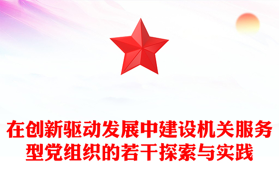 在创新驱动发展中建设机关服务型党组织的若干探索与实践