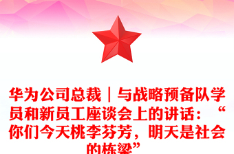 华为公司总裁｜与战略预备队学员和新员工座谈会上的讲话：“你们今天桃李芬芳，明天是社会的栋梁”