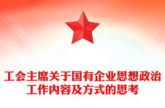 工会主席关于国有企业思想政治工作内容及方式的思考