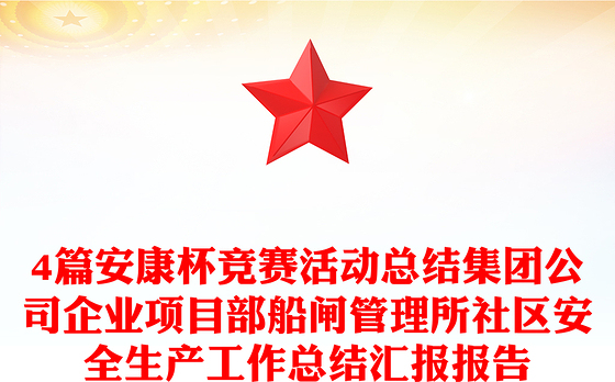 4篇安康杯竞赛活动总结集团公司企业项目部船闸管理所社区安全生产工作总结汇报报告