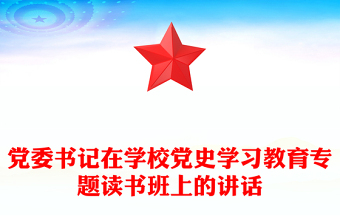 党委书记在学校党史学习教育专题读书班上的讲话