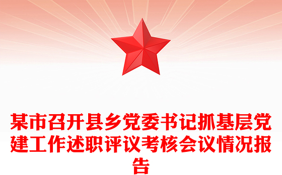 某市召开县乡党委书记抓基层党建工作述职评议考核会议情况报告