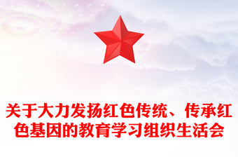 关于大力发扬红色传统、传承红色基因的教育学习组织生活会