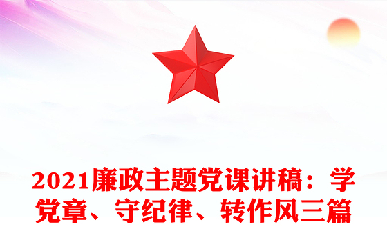 2021廉政主题党课讲稿：学党章、守纪律、转作风三篇