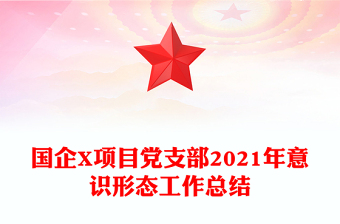 国企X项目党支部2021年意识形态工作总结