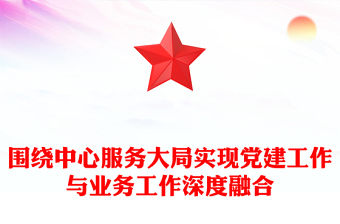 围绕中心服务大局实现党建工作与业务工作深度融合