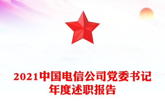 2021中国电信公司党委书记年度述职报告