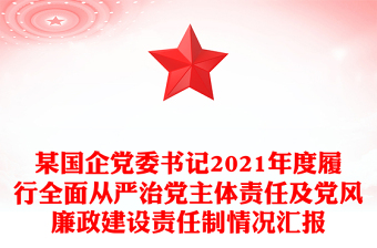 某国企党委书记2021年度履行全面从严治党主体责任及党风廉政建设责任制情况汇报