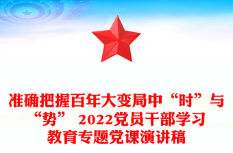 准确把握百年大变局中“时”与“势” 2022党员干部学习教育专题党课演讲稿