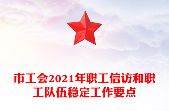 市工会2021年职工信访和职工队伍稳定工作要点