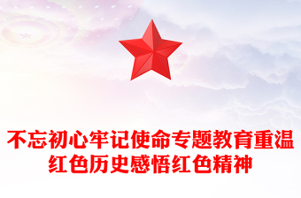 不忘初心牢记使命专题教育重温红色历史感悟红色精神
