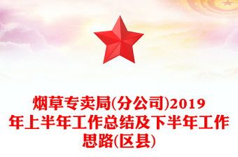 烟草专卖局(分公司)2019年上半年工作总结及下半年工作思路(区县)
