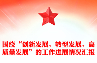 围绕“创新发展、转型发展、高质量发展”的工作进展情况汇报