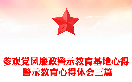 参观党风廉政警示教育基地心得 警示教育心得体会三篇