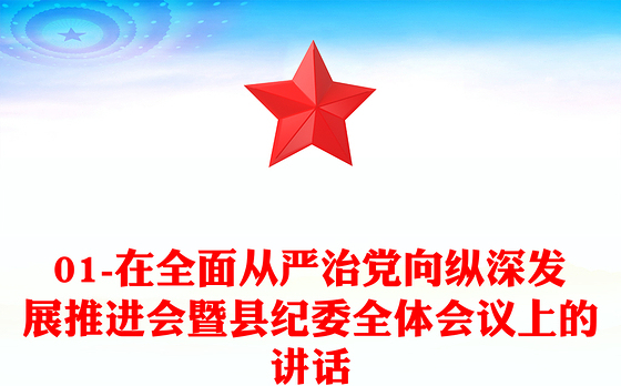 01-在全面从严治党向纵深发展推进会暨县纪委全体会议上的讲话
