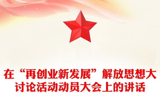 在“再创业新发展”解放思想大讨论活动动员大会上的讲话