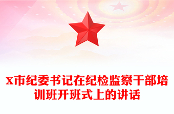 X市纪委书记在纪检监察干部培训班开班式上的讲话