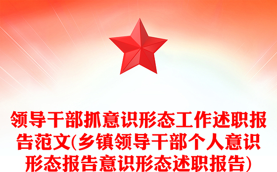 领导干部抓意识形态工作述职报告范文(乡镇领导干部个人意识形态报告意识形态述职报告)