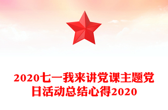 2020七一我来讲党课主题党日活动总结心得2020