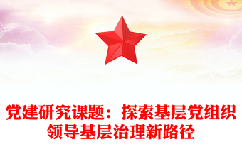 党建研究课题：探索基层党组织领导基层治理新路径