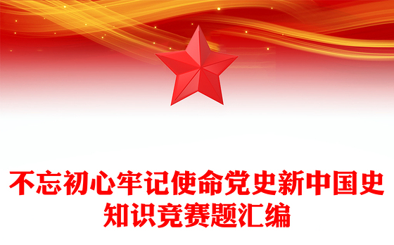 不忘初心牢记使命党史新中国史知识竞赛题汇编