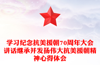 学习纪念抗美援朝70周年大会讲话继承并发扬伟大抗美援朝精神心得体会