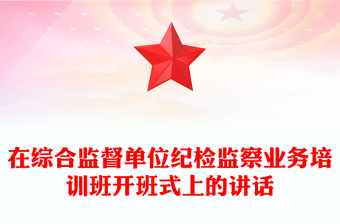 在综合监督单位纪检监察业务培训班开班式上的讲话