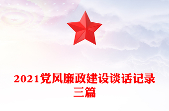 2021党风廉政建设谈话记录三篇