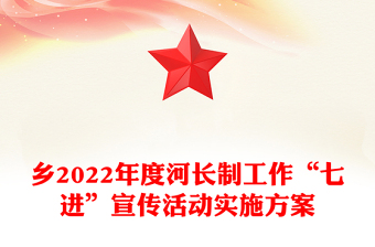乡2022年度河长制工作“七进”宣传活动实施方案