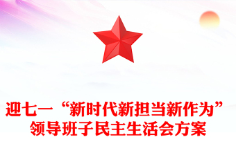 迎七一“新时代新担当新作为”领导班子民主生活会方案