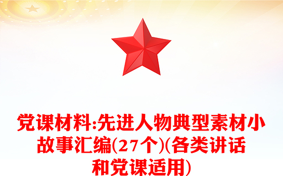 党课材料:先进人物典型素材小故事汇编(27个)(各类讲话和党课适用)