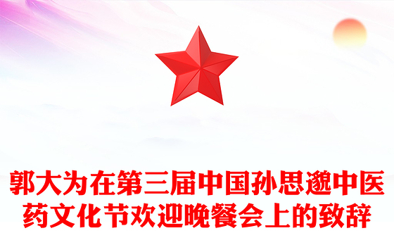 郭大为在第三届中国孙思邈中医药文化节欢迎晚餐会上的致辞