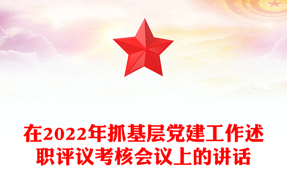 在2022年抓基层党建工作述职评议考核会议上的讲话