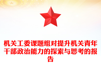 机关工委课题组对提升机关青年干部政治能力的探索与思考的报告