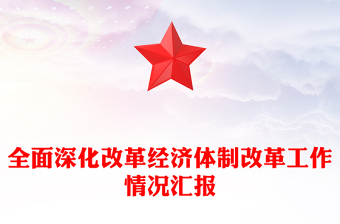 全面深化改革经济体制改革工作情况汇报